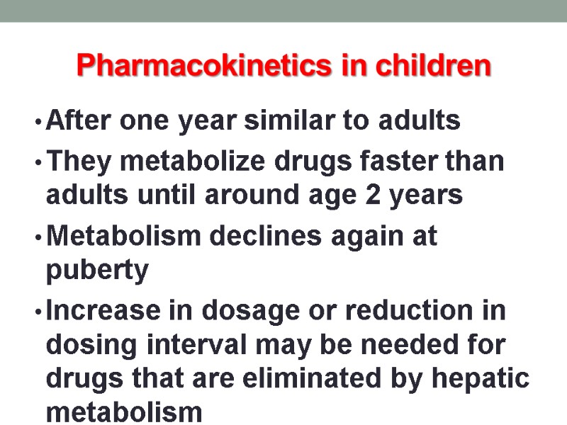 Pharmacokinetics in children After one year similar to adults They metabolize drugs faster than